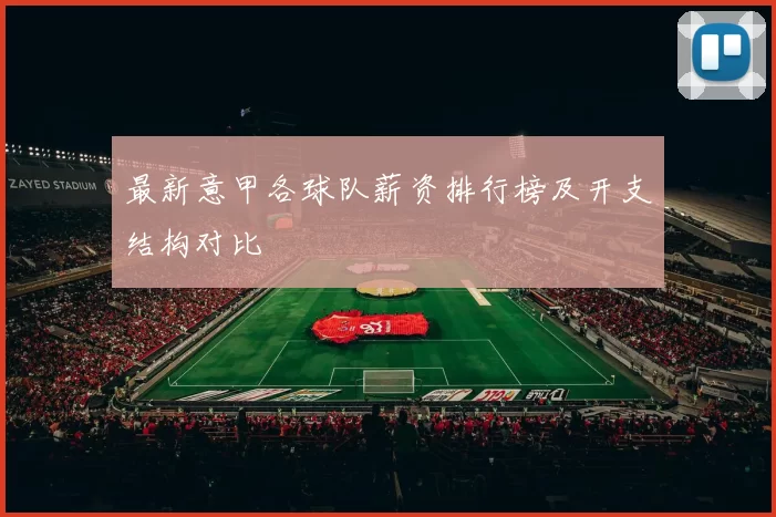 最新意甲各球队薪资排行榜及开支结构对比