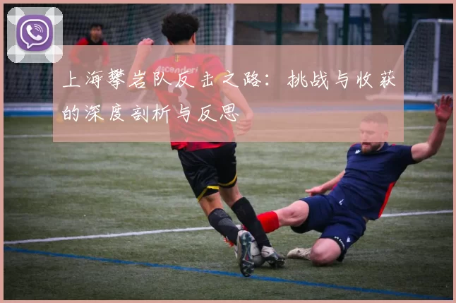上海攀岩队反击之路：挑战与收获的深度剖析与反思