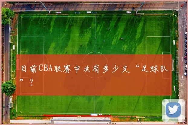 目前CBA联赛中共有多少支“足球队”？